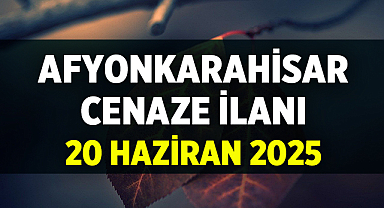 Afyon Cenaze İlanı: 20 Haziran 2025 Cuma