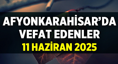 Afyon Cenaze İlanları: 11 Haziran 2025 tarihinde vefat edenler