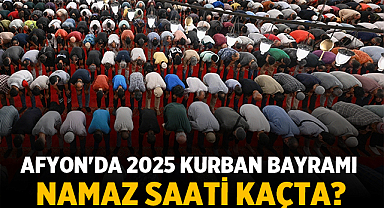 Afyon'da 2025 Kurban Bayramı Namaz Saati Saat Kaçta?