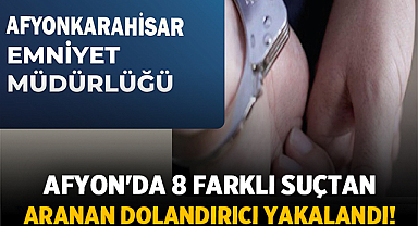 Afyon'da 8 farklı suçtan aranan dolandırıcı yakalandı