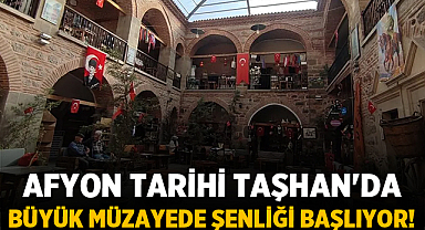 Afyon Tarihi Taşhan'da Büyük Müzayede Şenliği Başlıyor!