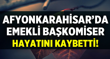 Afyonkarahisar'da Emekli Başkomiser Vefat Etti