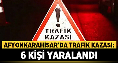 Afyonkarahisar'da Trafik Kazasında 6 Kişi Yaralandı