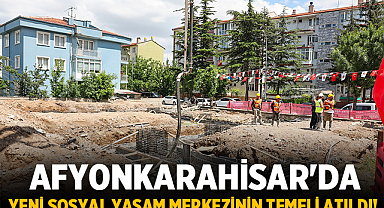 Afyonkarahisar'da Yeni Sosyal Yaşam Merkezinin Temeli Atıldı!