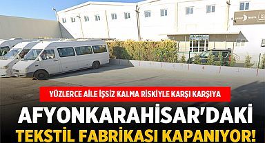 Afyonkarahisar'daki Bu Tekstil Fabrikası Kapanıyor! Yüzlerce Aile İşsiz Kalma Riskiyle Karşı Karşıya