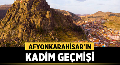 Afyonkarahisar'ın Kadim Geçmişi: İsmini Nereden Alıyor, Hangi Uygarlıklara Ev Sahipliği Yaptı?
