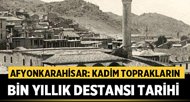 Afyonkarahisar: Kadim Toprakların Bin Yıllık Destansı Tarihi