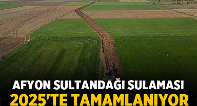 Afyonkarahisar Sultandağı Sulaması 2025'te Tamamlanıyor
