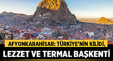 Afyonkarahisar: Türkiye'nin Kilidi, Lezzet ve Termal Başkenti