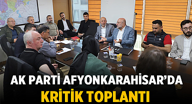 AK Parti Afyonkarahisar’da Projeler ve Teşkilat Çalışmaları Masaya Yatırıldı