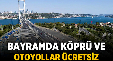 Bayramda köprü ve otoyollar ücretsiz