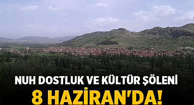 BÜYÜK BULUŞMAYA AZ KALDI: NUH DOSTLUK VE KÜLTÜR ŞÖLENİ 8 HAZİRAN'DA!