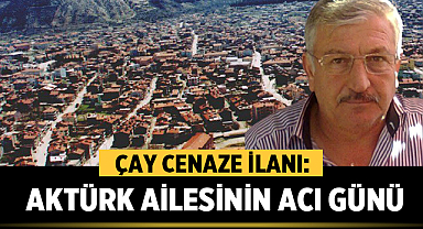Çay Cenaze İlanları: Aktürk Ailesinin Acı Günü