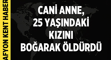 Gaziantep'te Anne Kızını Boğarak Öldürdü: 3 Çocuk Yetim Kaldı