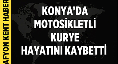 Konya'da Yürek Burkan Kaza: İlk İş Gününde Motosikletli Kurye Hayatını Kaybetti