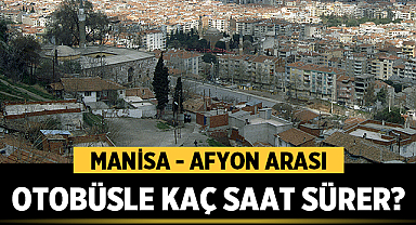 Manisa - Afyon arası otobüsle kaç saat sürer?
