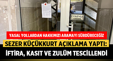 Sezer Küçükkurt: İftira, kasıt ve zulüm tescillendi