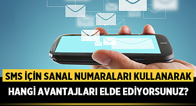 SMS için Sanal Numaraları Kullanarak Hangi Avantajları Elde Ediyorsunuz?