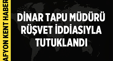 Şok Gelişme! Dinar Tapu Müdürü Rüşvet İddiasıyla Tutuklandı, Soruşturma Derinleşiyor
