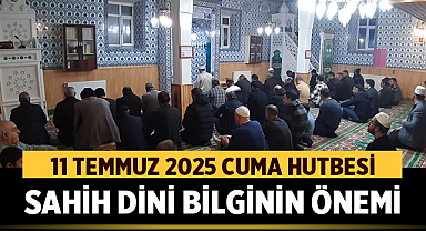 11 Temmuz 2025 Cuma Hutbesi: Sahih Dini Bilginin Önemi Vurgulanacak
