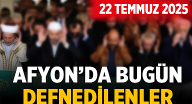 Afyon’da 22 Temmuz 2025 Tarihinde Defnedilenler