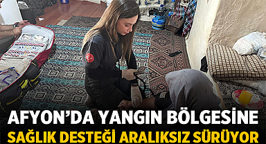 Afyon’da Yangın Bölgesine Sağlık Desteği Aralıksız Sürüyor