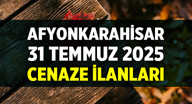 Afyonkarahisar 31 Temmuz 2025 Cenaze Duyuruları