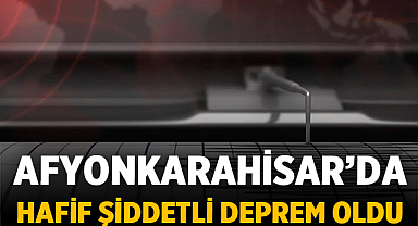 Afyonkarahisar’da Deprem Oldu