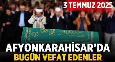 Afyonkarahisar'da Vefat Edenler: 3 Temmuz 2025 Tarihli Cenaze Duyuruları