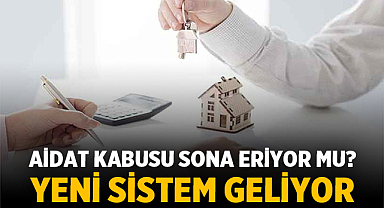 Aidat Kabusu Sona Eriyor mu? Yeni Sistem Geliyor