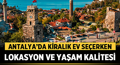 Antalya’da Kiralık Ev Seçerken Lokasyon ve Yaşam Kalitesi