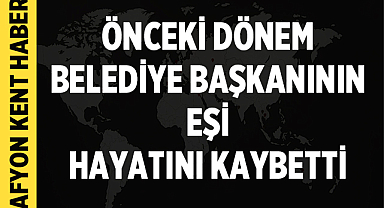 Eski Belediye Başkanının Eşi Hayatını Kaybetti