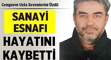 Sanayi Esnafı Cengaver Tosun Vefat Etti