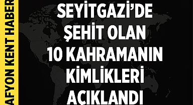 Seyitgazi’de Şehit Olan 10 Kahramanın Kimlikleri Açıklandı