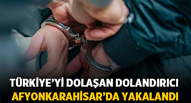 Türkiye’yi Dolaşan Dolandırıcı Afyonkarahisar’da Yakalandı