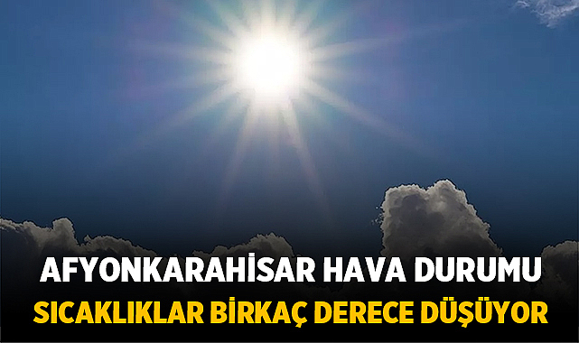 Afyon, Denizli ve Uşak’ta Hava Durumu: Sıcaklıklar Birkaç Derece Düşüyor