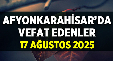 Afyonkarahisar 17 Ağustos 2025 Cenaze İlanları