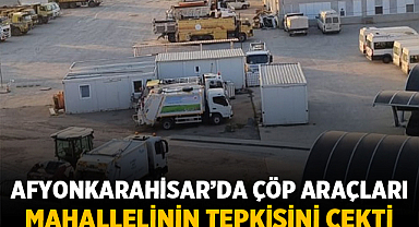 Afyonkarahisar’da Çöp Araçları Mahallelinin Tepkisini Çekti