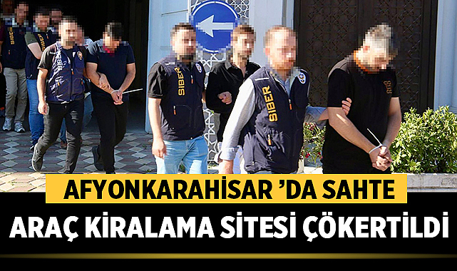 Afyonkarahisar ’da Sahte Araç Kiralama Sitesi Çökertildi: 8 Şüpheli Yakalandı