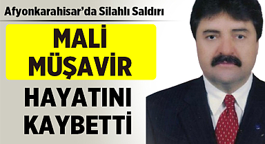 Afyonkarahisar’da Silahlı Saldırı: Mali Müşavir Hayatını Kaybetti