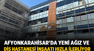 Afyonkarahisar’da Yeni Ağız ve Diş Hastanesi İnşaatı Hızla İlerliyor