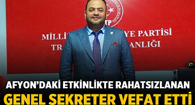 Afyonkarahisar’daki etkinlikte fenalaşan MTP Genel Sekreteri vefat etti