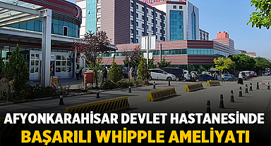 Afyonkarahisar Devlet Hastanesi'nde 9 Saatlik Zorlu Whipple Ameliyatı Başarıyla Tamamlandı