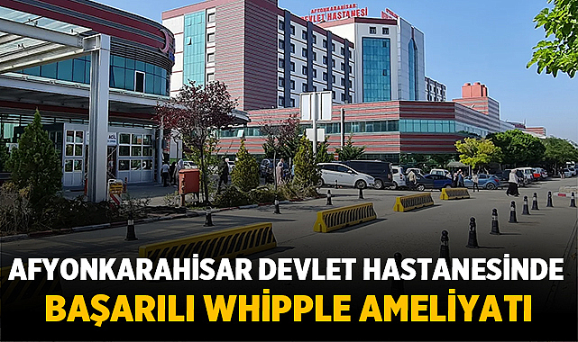 Afyonkarahisar Devlet Hastanesi'nde 9 Saatlik Zorlu Whipple Ameliyatı Başarıyla Tamamlandı