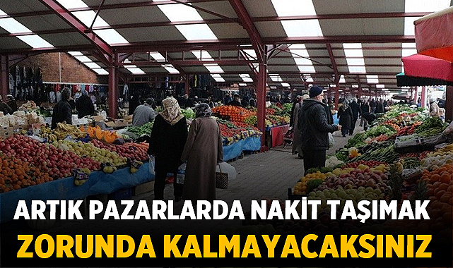 Artık Pazarlarda Nakit Taşımak Zorunda Kalmayacaksınız