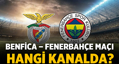 Benfica – Fenerbahçe maçı hangi kanalda? İşte canlı yayın bilgisi