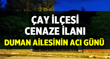 Çay İlçesi Cenaze İlanı: Duman Ailesinin Acı Günü
