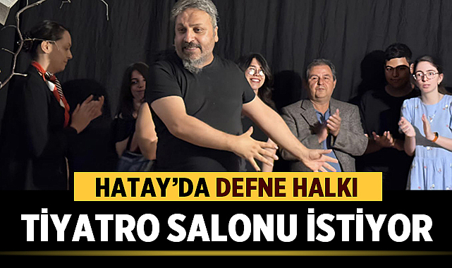 Defne Halkı Tiyatro Salonu İstiyor