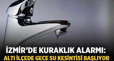 İzmir’de Kuraklık Alarmı: Altı İlçede Gece Su Kesintisi Başlıyor