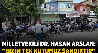 Milletvekili Dr. Hasan Arslan: “Bizim tek kutumuz sandıktır”